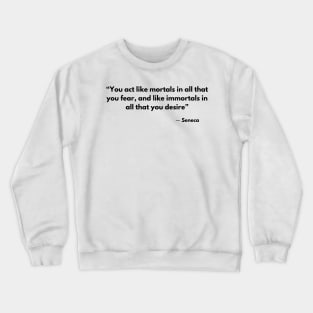 “You act like mortals in all that you fear, and like immortals in all that you desire” Seneca Crewneck Sweatshirt